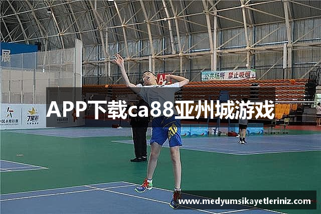 APP下载ca88亚州城游戏